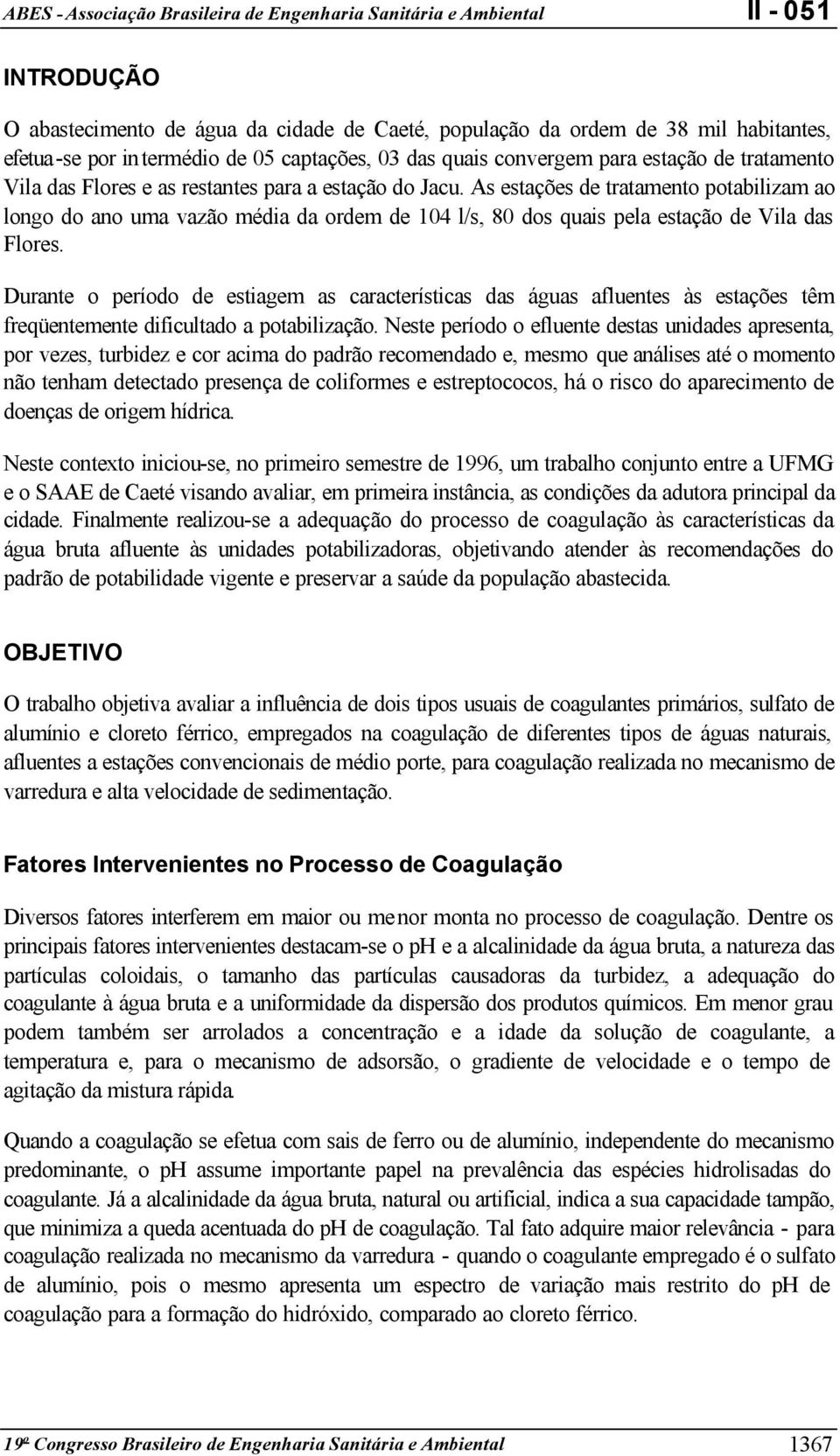 Durante o período de estiagem as características das águas afluentes às estações têm freqüentemente dificultado a potabilização.