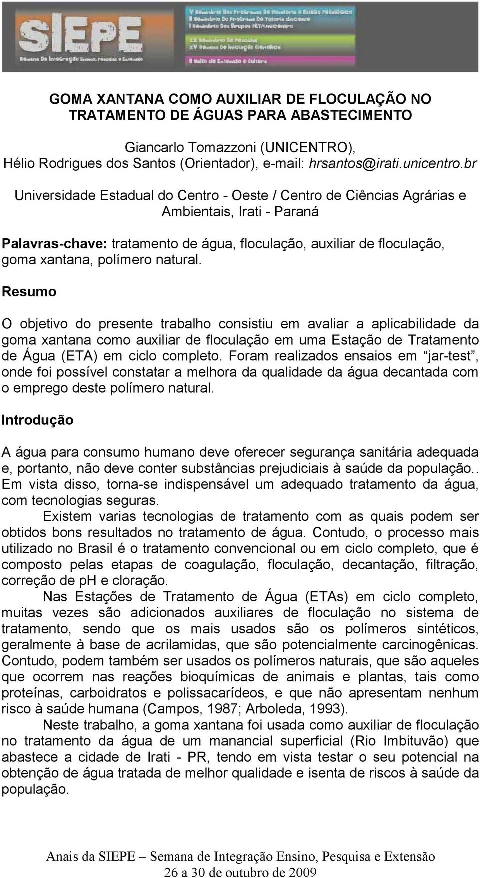 natural. Resumo O objetivo do presente trabalho consistiu em avaliar a aplicabilidade da goma xantana como auxiliar de floculação em uma Estação de Tratamento de Água (ETA) em ciclo completo.