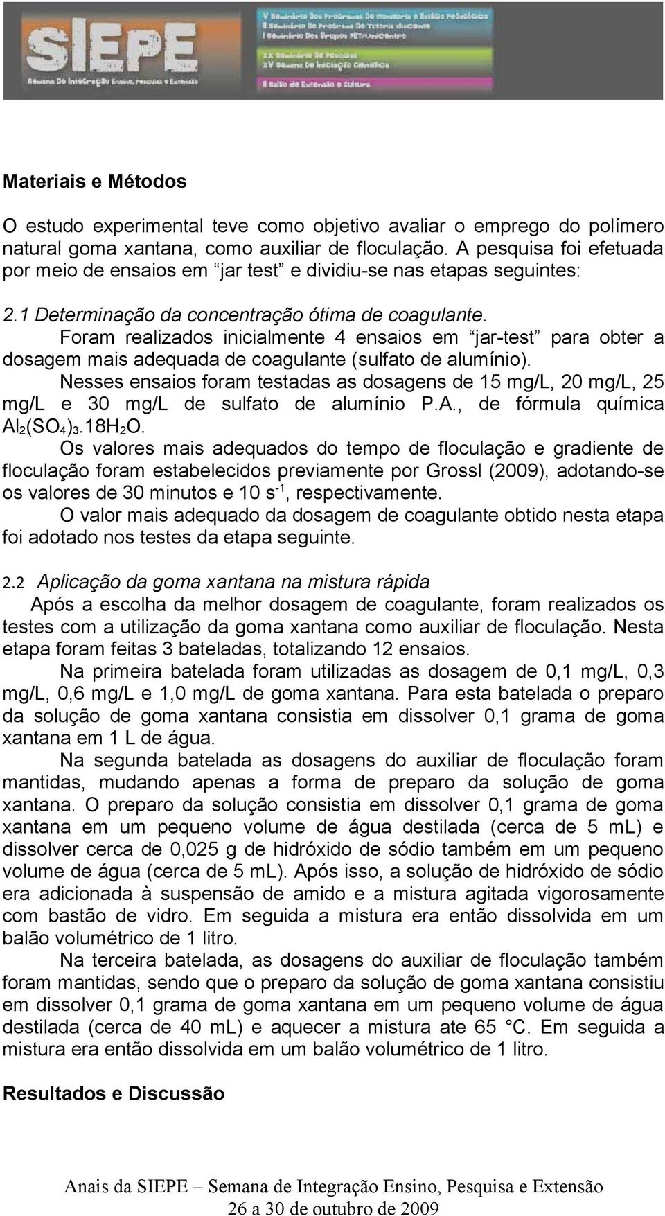 Foram realizados inicialmente ensaios em jar-test para obter a dosagem mais adequada de coagulante (sulfato de alumínio).