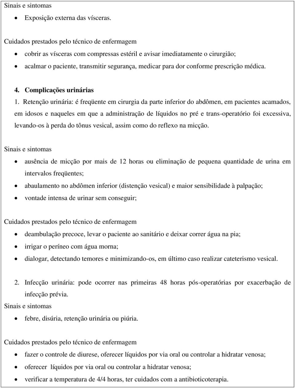 Retenção urinária: é freqüente em cirurgia da parte inferior do abdômen, em pacientes acamados, em idosos e naqueles em que a administração de líquidos no pré e trans-operatório foi excessiva,