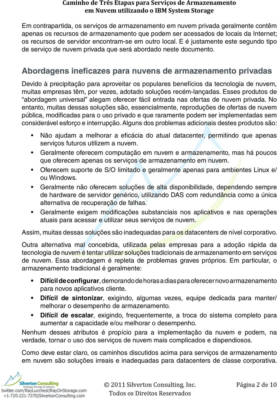 Abordagens ineficazes para nuvens de armazenamento privadas Devido à precipitação para aproveitar os populares benefícios da tecnologia de nuvem, muitas empresas têm, por vezes, adotado soluções