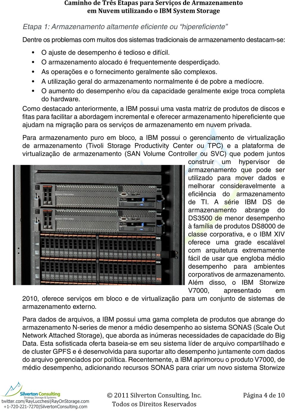 A utilização geral do armazenamento normalmente é de pobre a medíocre. O aumento do desempenho e/ou da capacidade geralmente exige troca completa do hardware.