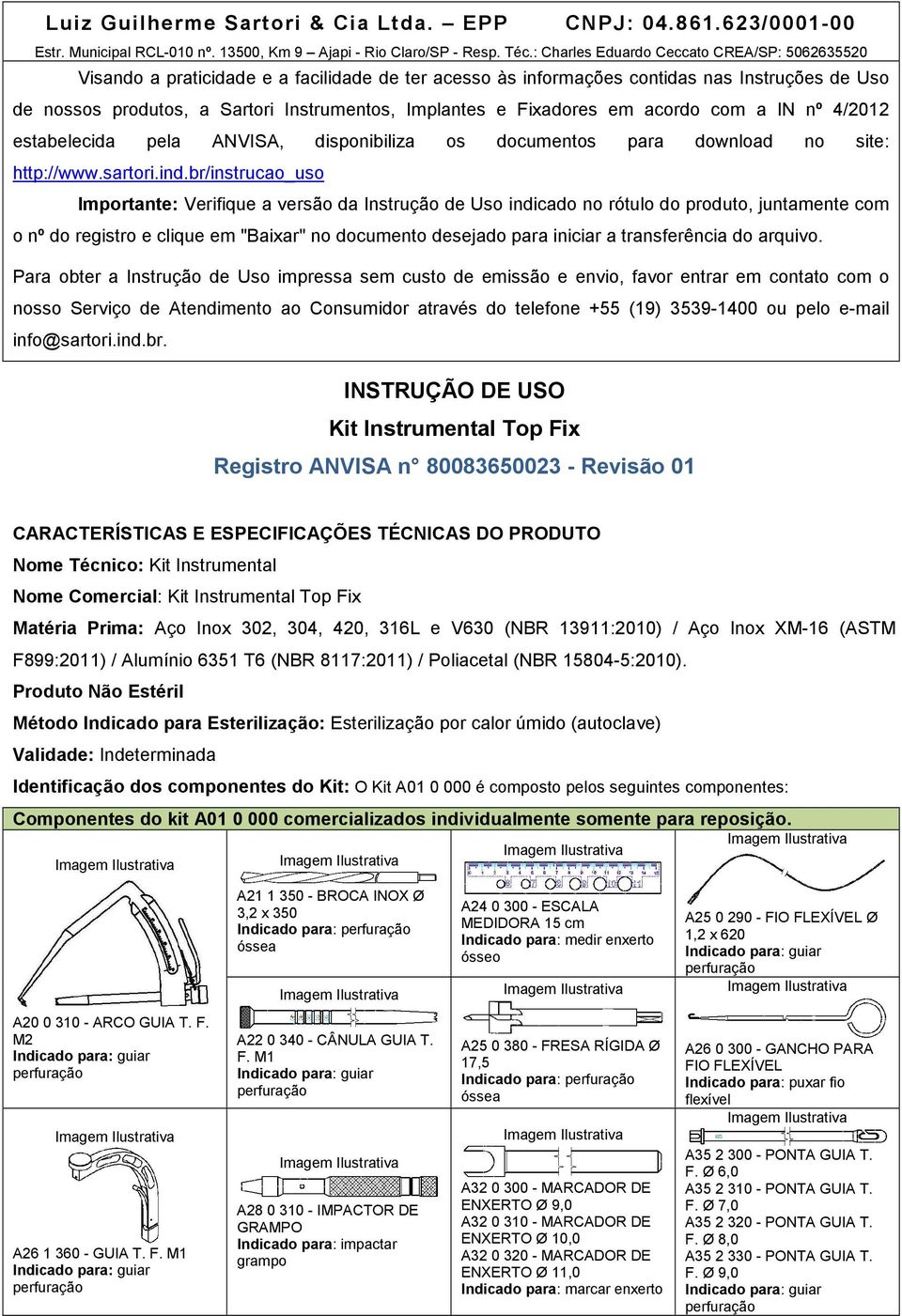 Fixadores em acordo com a IN nº 4/2012 estabelecida pela ANVISA, disponibiliza os documentos para download no site: http://www.sartori.ind.