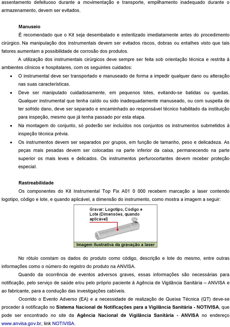 Na manipulação dos instrumentais devem ser evitados riscos, dobras ou entalhes visto que tais fatores aumentam a possibilidade de corrosão dos produtos.