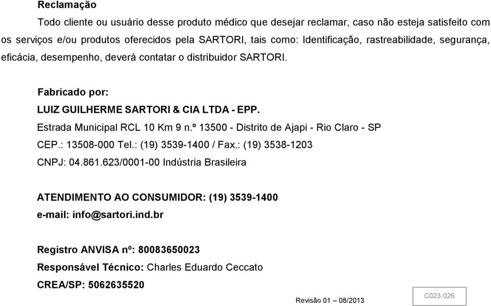 Estrada Municipal RCL 10 Km 9 n.º 13500 - Distrito de Ajapi - Rio Claro - SP CEP.: 13508-000 Tel.: (19) 3539-1400 / Fax.: (19) 3538-1203 CNPJ: 04.861.