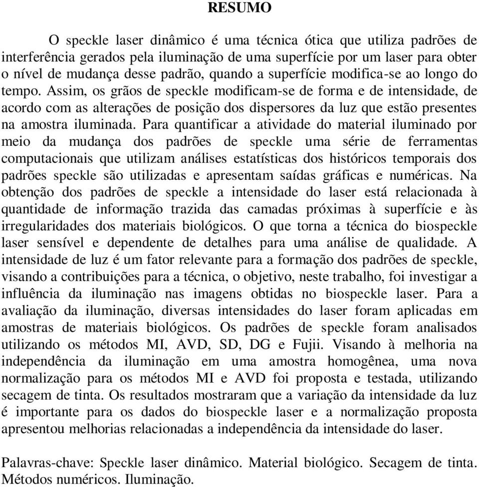 Assim, os grãos de speckle modificam-se de forma e de intensidade, de acordo com as alterações de posição dos dispersores da luz que estão presentes na amostra iluminada.