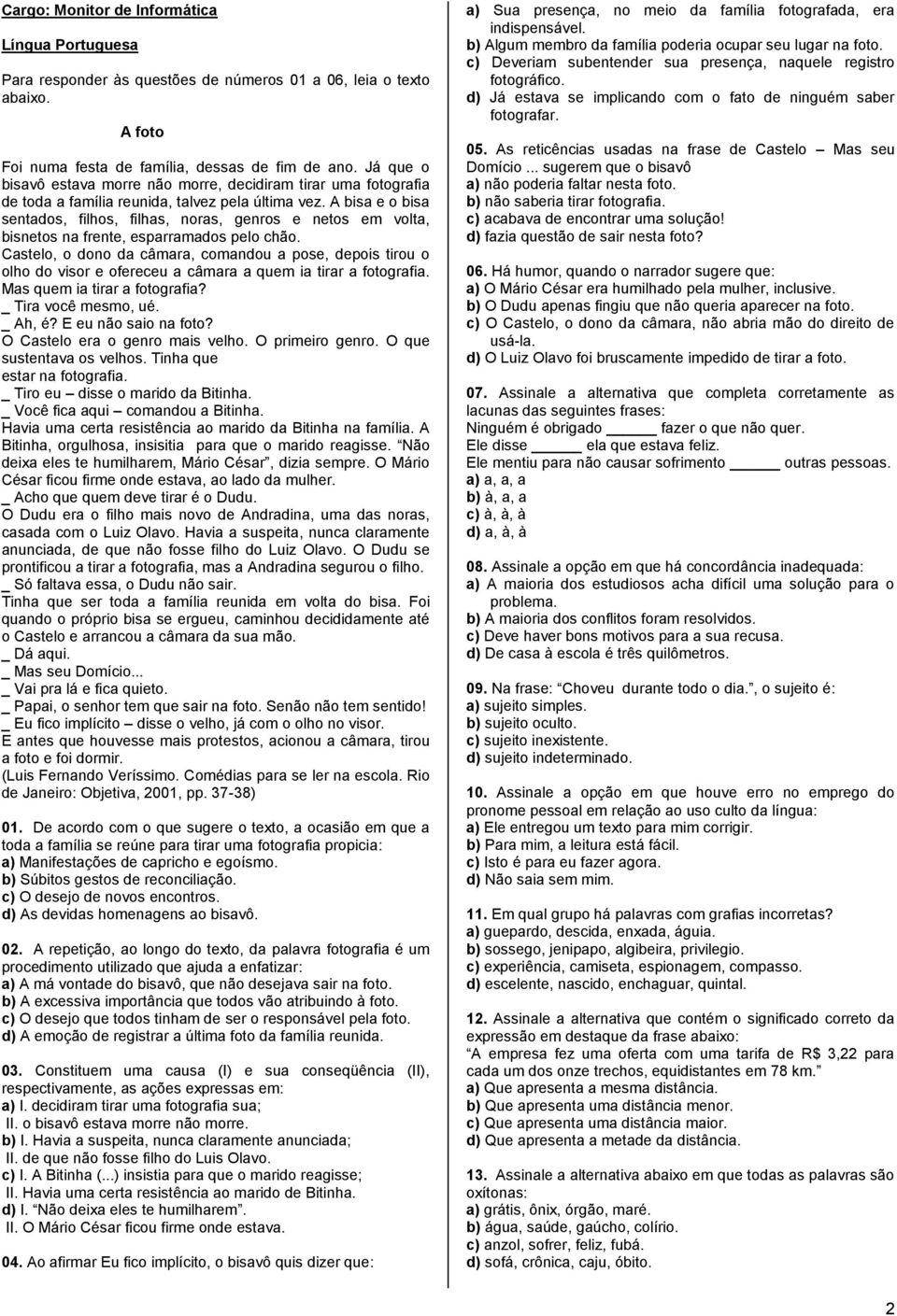 A bisa e o bisa sentados, filhos, filhas, noras, genros e netos em volta, bisnetos na frente, esparramados pelo chão.