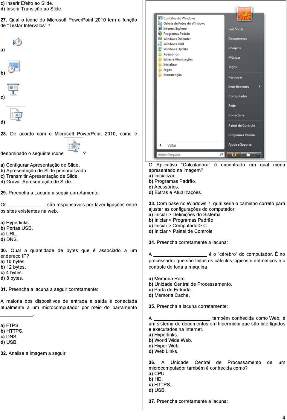 Gravar Apresentação de Slide. 29. Preencha a Lacuna a seguir corretamente: Os são responsáveis por fazer ligações entre os sites existentes na web. Hyperlinks. Portas USB. URL. DNS. 30.