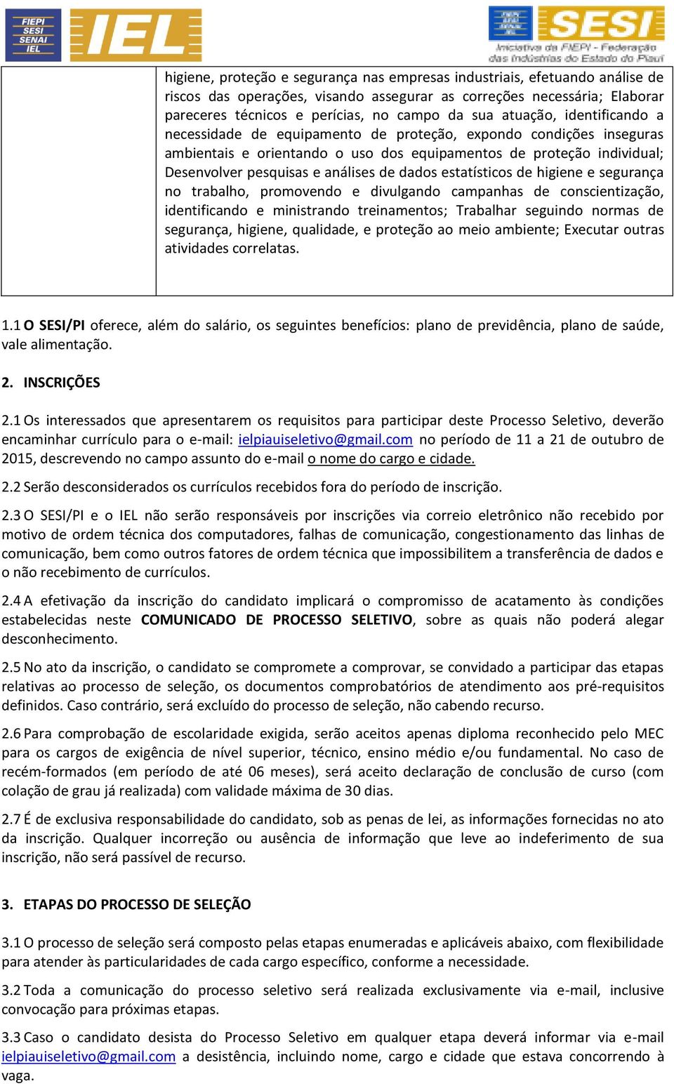 dados estatísticos de higiene e segurança no trabalho, promovendo e divulgando campanhas de conscientização, identificando e ministrando treinamentos; Trabalhar seguindo normas de segurança, higiene,