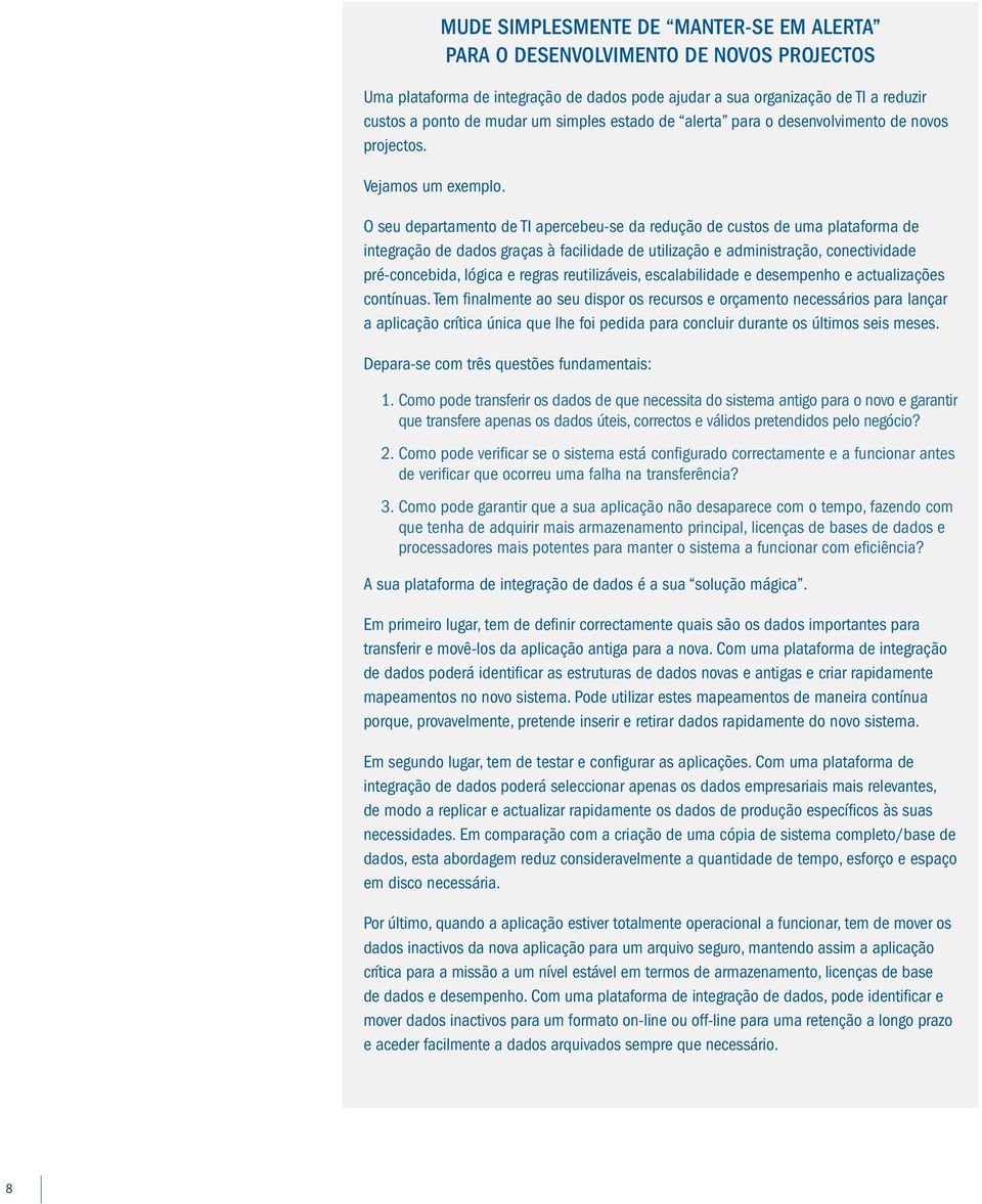 O seu departamento de TI apercebeu-se da redução de custos de uma plataforma de integração de dados graças à facilidade de utilização e administração, conectividade pré-concebida, lógica e regras