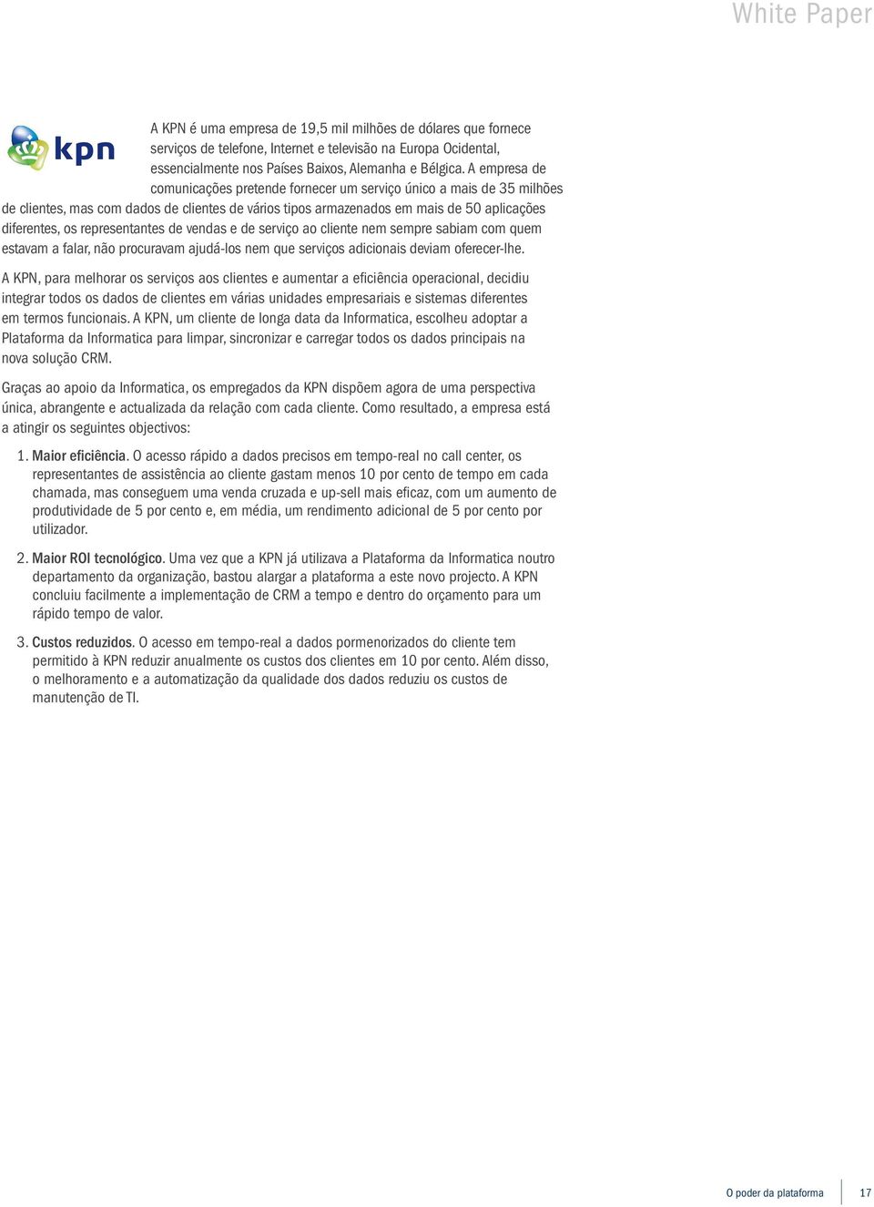 representantes de vendas e de serviço ao cliente nem sempre sabiam com quem estavam a falar, não procuravam ajudá-los nem que serviços adicionais deviam oferecer-lhe.