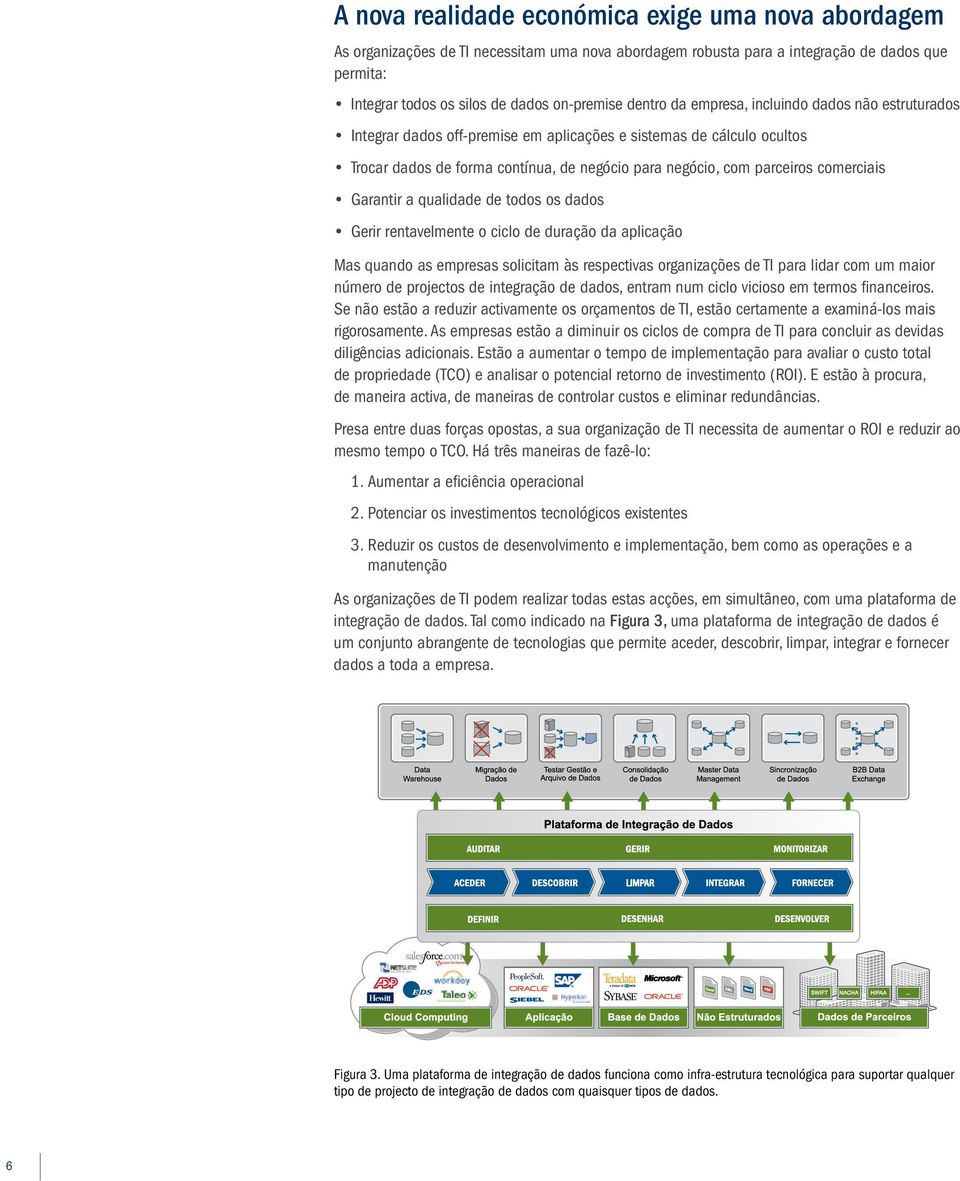 comerciais Garantir a qualidade de todos os dados Gerir rentavelmente o ciclo de duração da aplicação Mas quando as empresas solicitam às respectivas organizações de TI para lidar com um maior número