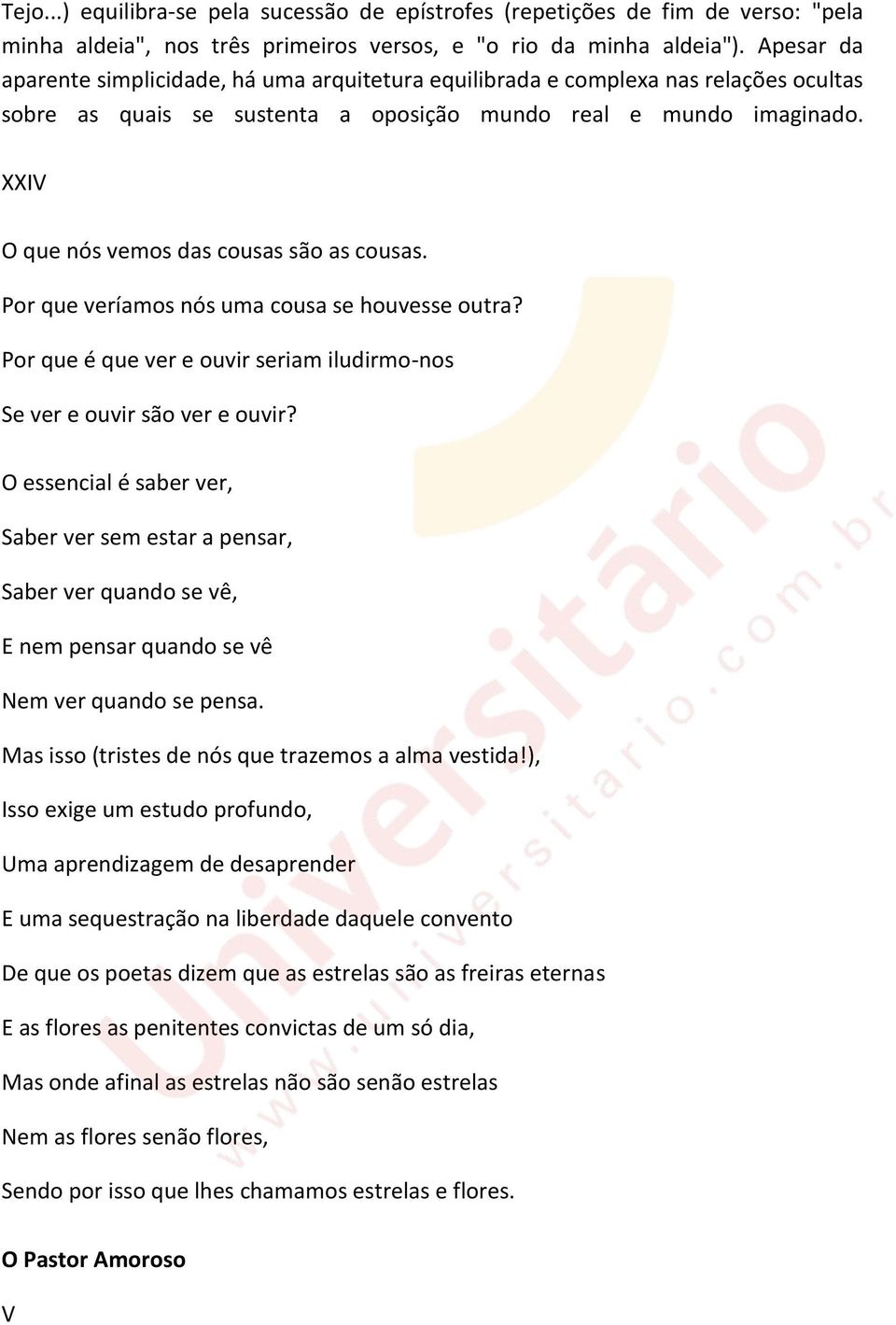 XXIV O que nós vemos das cousas são as cousas. Por que veríamos nós uma cousa se houvesse outra? Por que é que ver e ouvir seriam iludirmo-nos Se ver e ouvir são ver e ouvir?