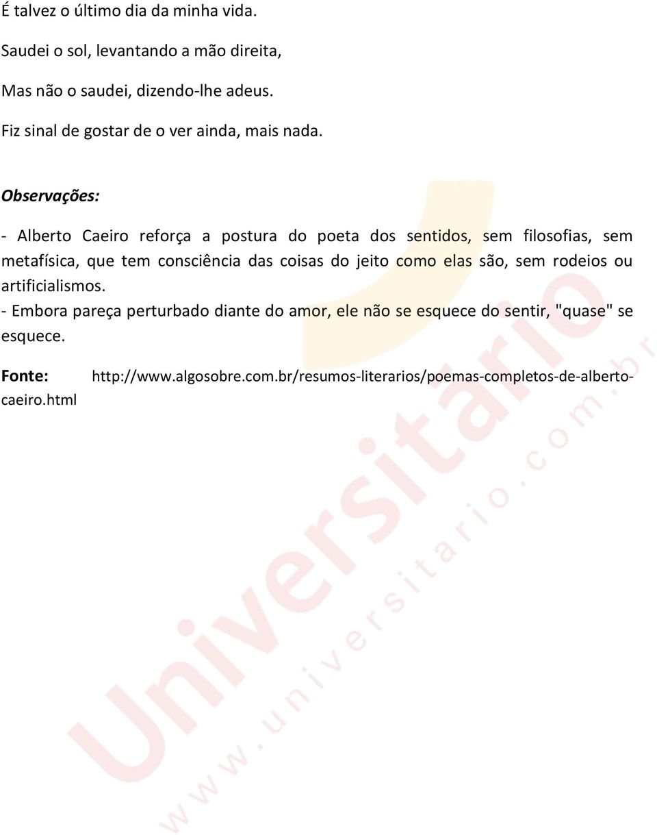 Observações: - Alberto Caeiro reforça a postura do poeta dos sentidos, sem filosofias, sem metafísica, que tem consciência das coisas