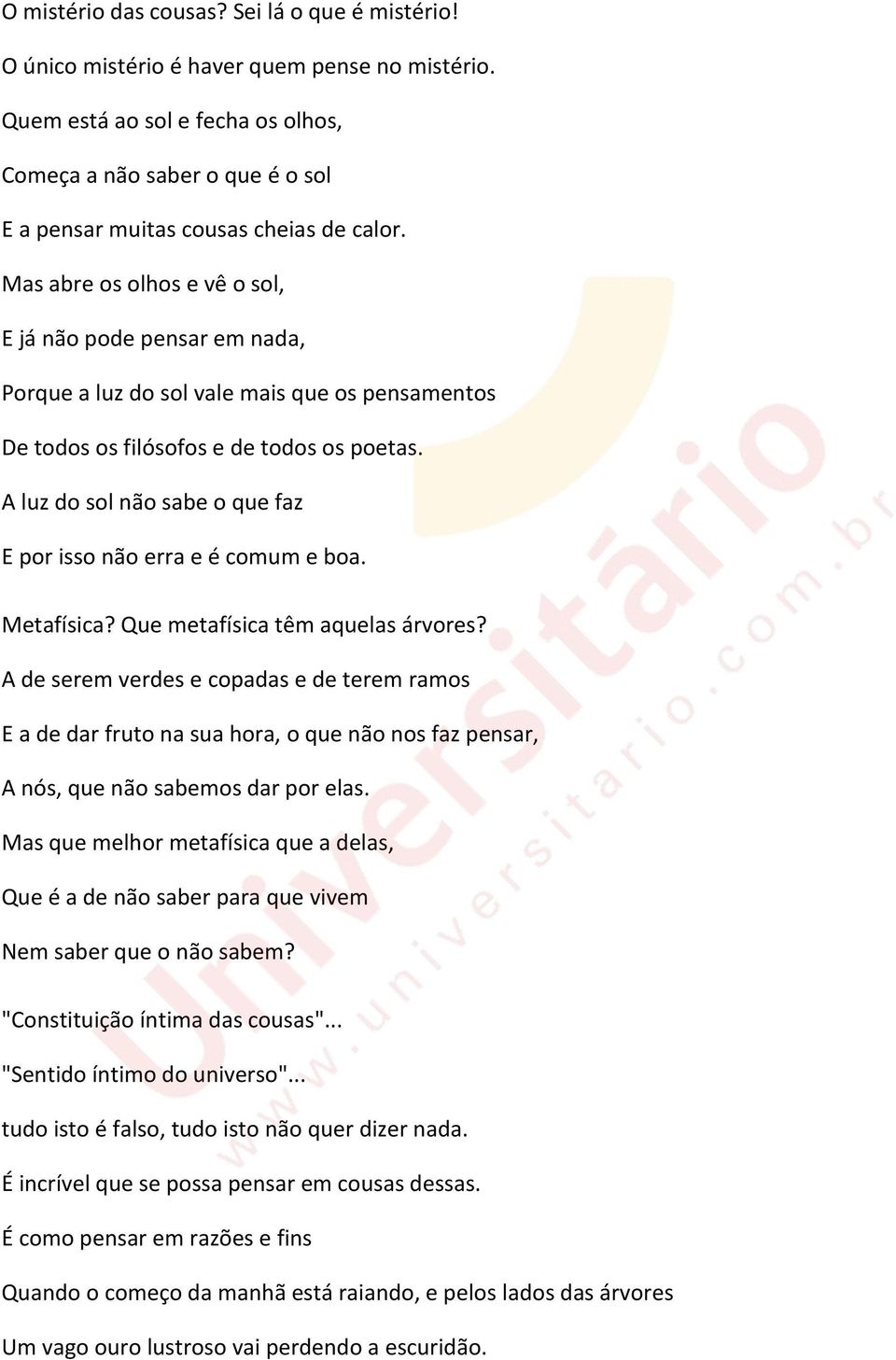 Mas abre os olhos e vê o sol, E já não pode pensar em nada, Porque a luz do sol vale mais que os pensamentos De todos os filósofos e de todos os poetas.