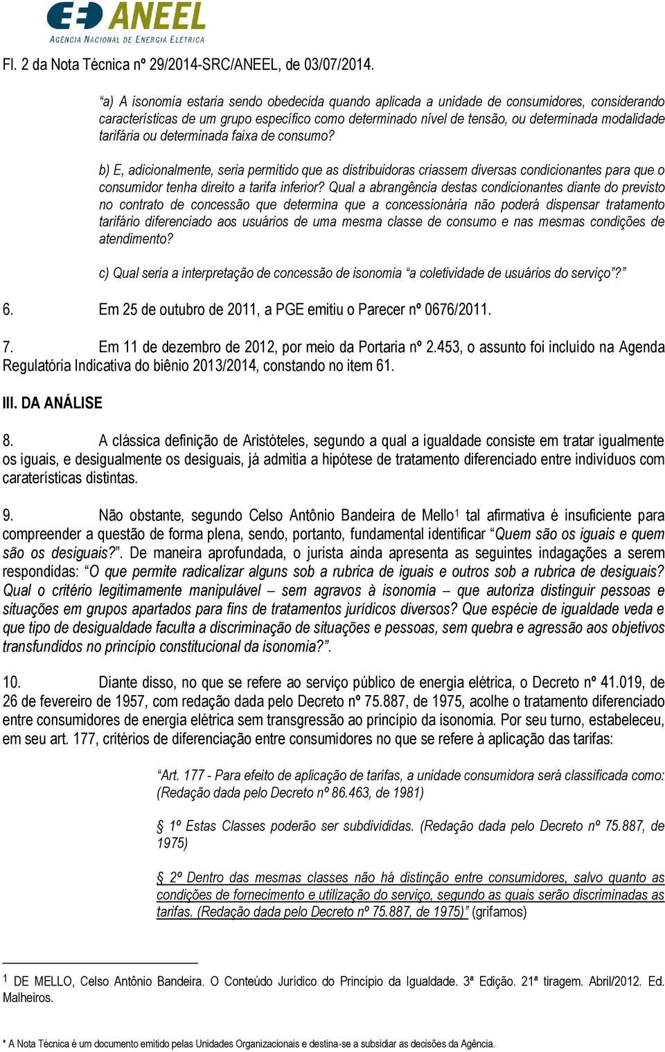 tarifária ou determinada faixa de consumo? b) E, adicionalmente, seria permitido que as distribuidoras criassem diversas condicionantes para que o consumidor tenha direito a tarifa inferior?