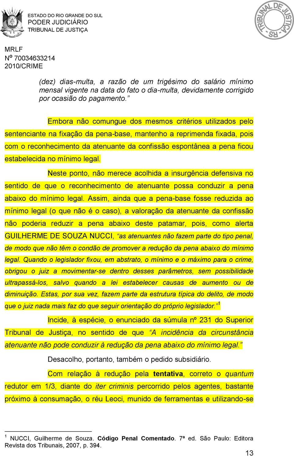 ficou estabelecida no mínimo legal. Neste ponto, não merece acolhida a insurgência defensiva no sentido de que o reconhecimento de atenuante possa conduzir a pena abaixo do mínimo legal.