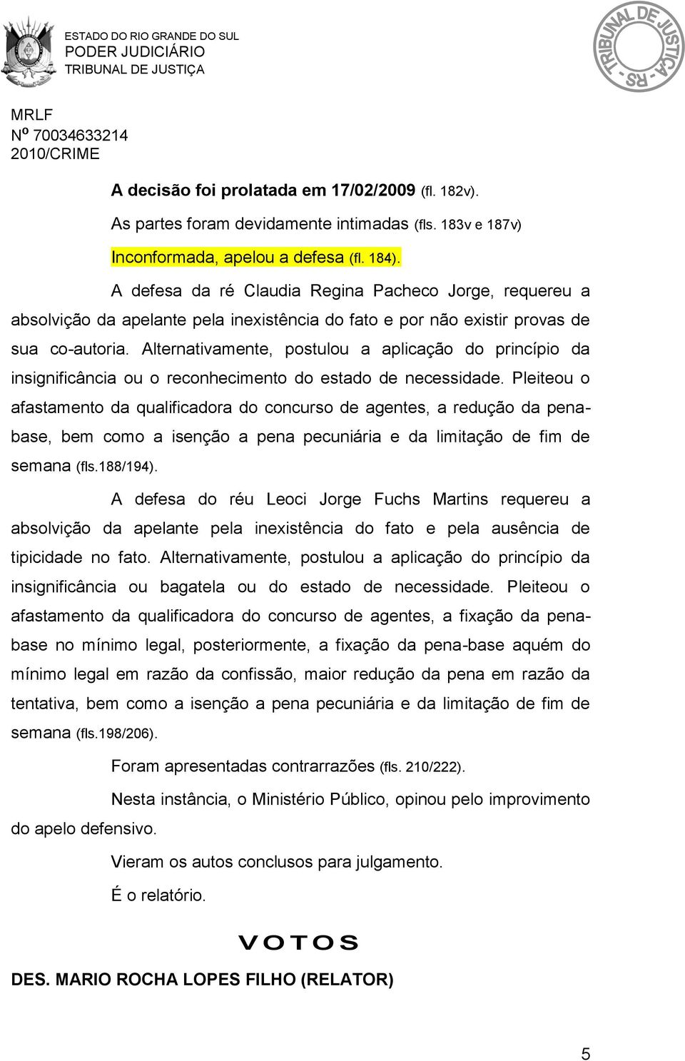 Alternativamente, postulou a aplicação do princípio da insignificância ou o reconhecimento do estado de necessidade.