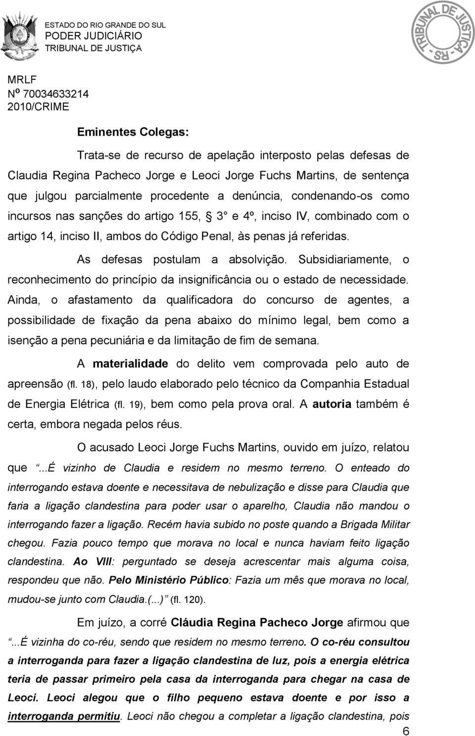 Subsidiariamente, o reconhecimento do princípio da insignificância ou o estado de necessidade.