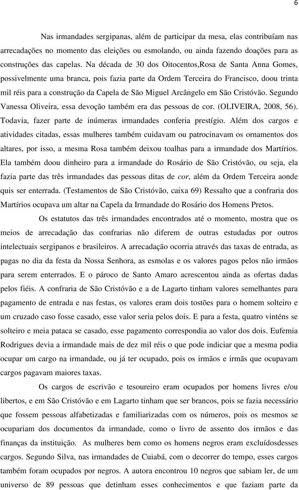 Arcângelo em São Cristóvão. Segundo Vanessa Oliveira, essa devoção também era das pessoas de cor. (OLIVEIRA, 2008, 56). Todavia, fazer parte de inúmeras irmandades conferia prestígio.