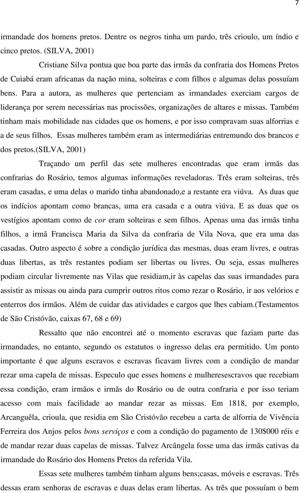 Para a autora, as mulheres que pertenciam as irmandades exerciam cargos de liderança por serem necessárias nas procissões, organizações de altares e missas.