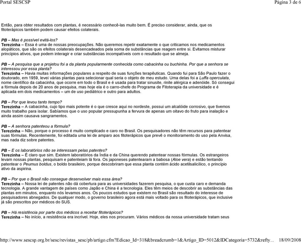 Não queremos repetir exatamente o que criticamos nos medicamentos alopáticos, que são os efeitos colaterais desencadeados pela soma de substâncias que reagem entre si.