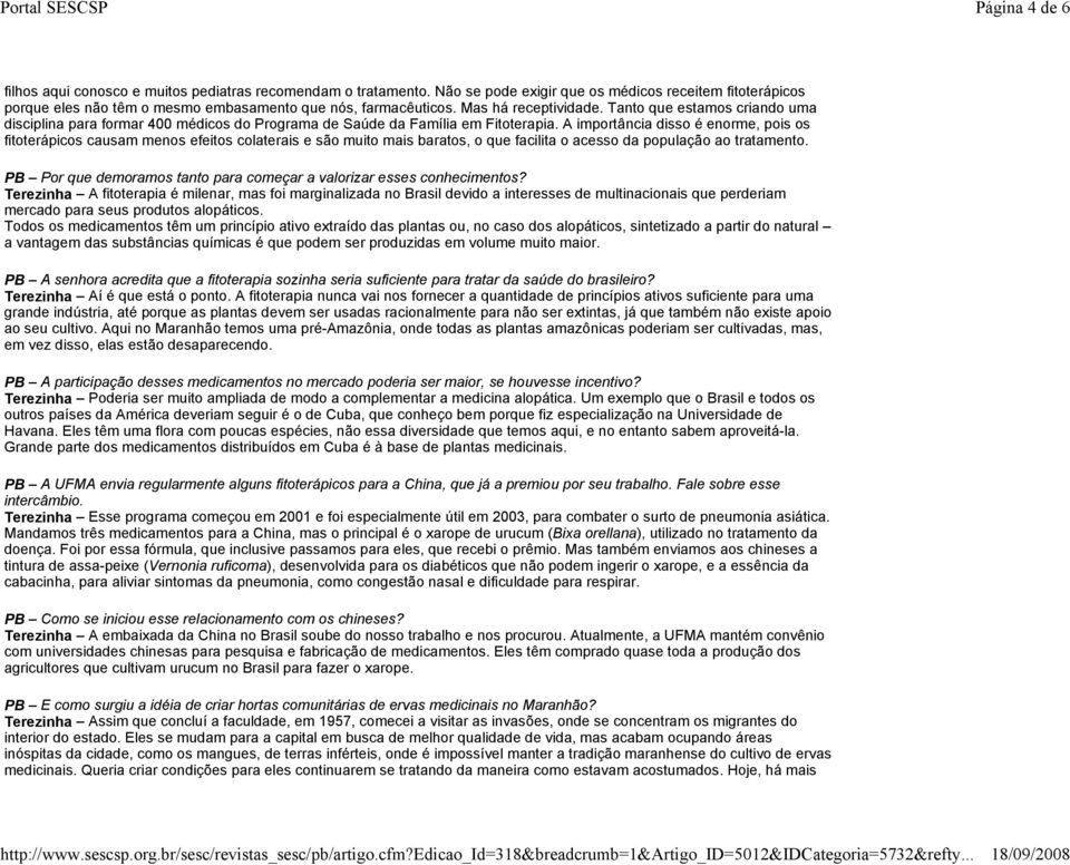 A importância disso é enorme, pois os fitoterápicos causam menos efeitos colaterais e são muito mais baratos, o que facilita o acesso da população ao tratamento.