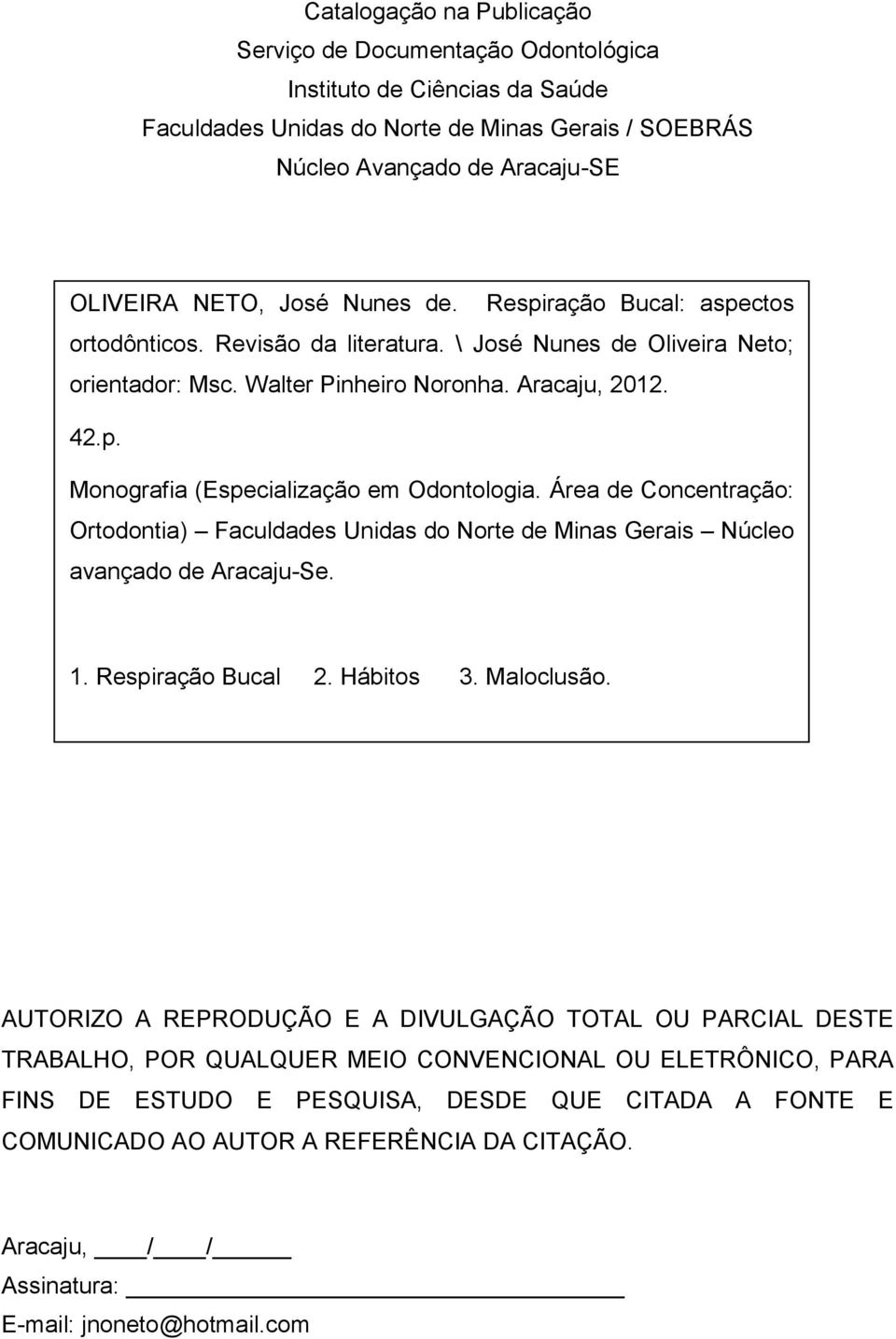 Área de Concentração: Ortodontia) Faculdades Unidas do Norte de Minas Gerais Núcleo avançado de Aracaju-Se. 1. Respiração Bucal 2. Hábitos 3. Maloclusão.