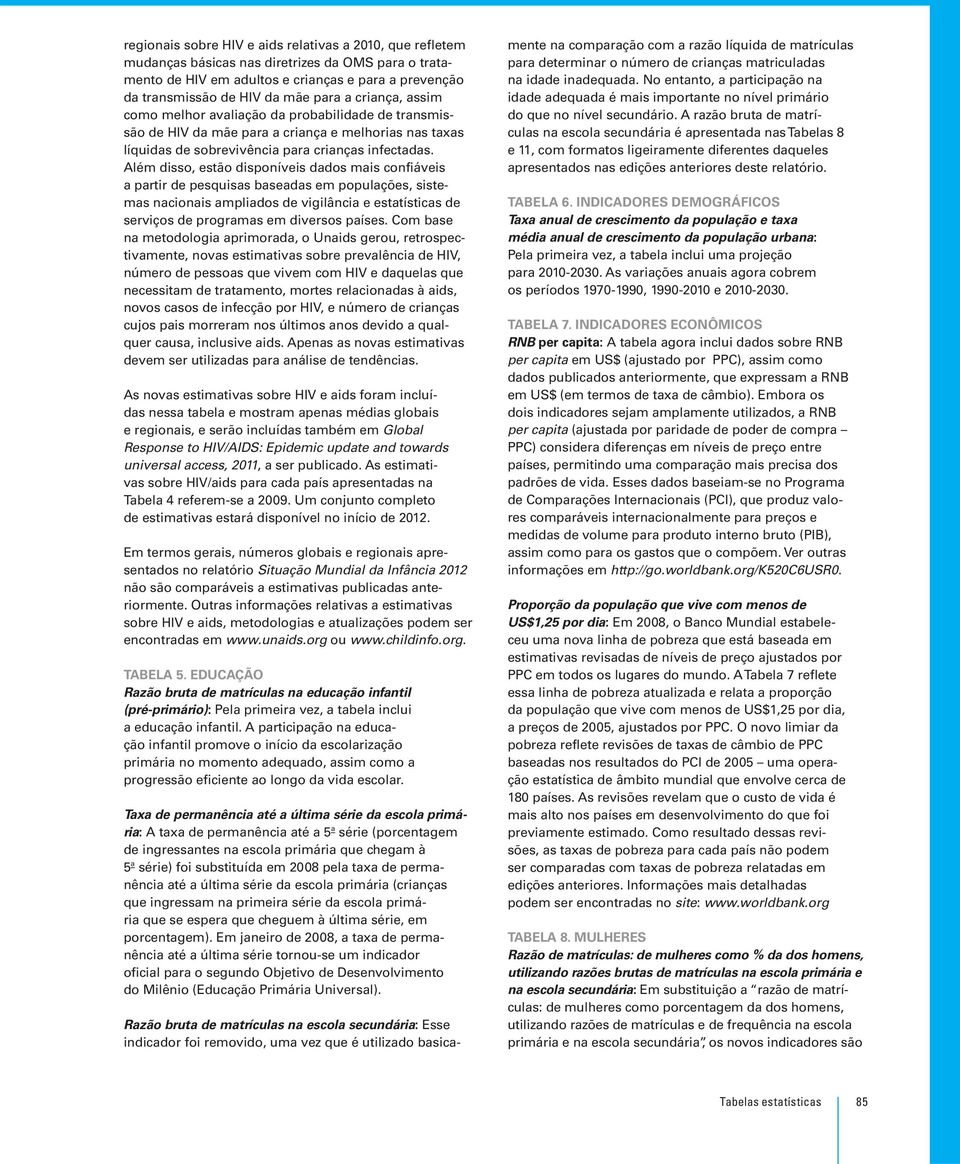 Além disso, estão disponíveis dados confiáveis a partir de pesquisas baseadas em populações, sistemas nacionais ampliados de vigilância e estatísticas de serviços de programas em diversos países.