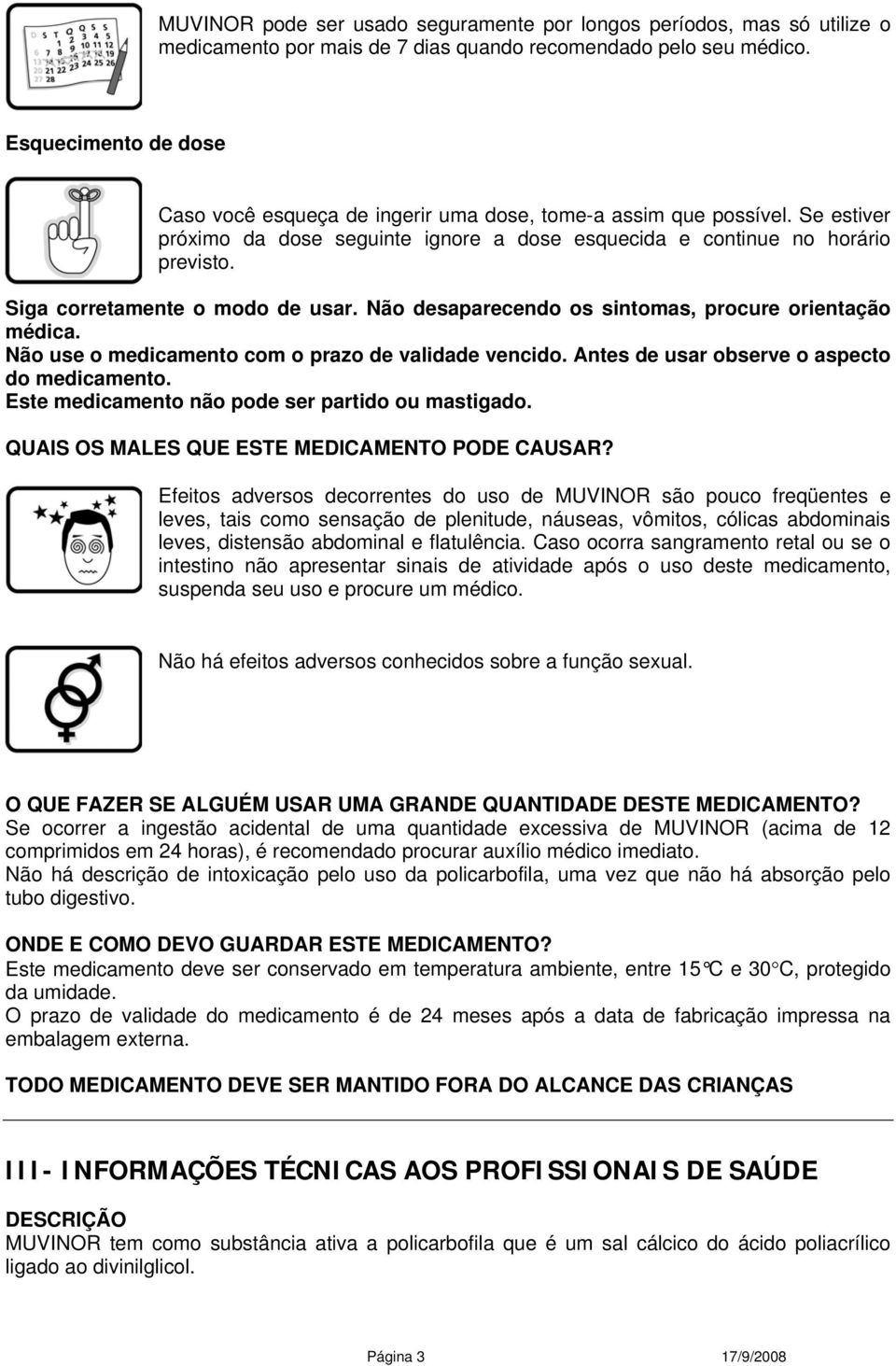 Siga corretamente o modo de usar. Não desaparecendo os sintomas, procure orientação médica. Não use o medicamento com o prazo de validade vencido. Antes de usar observe o aspecto do medicamento.