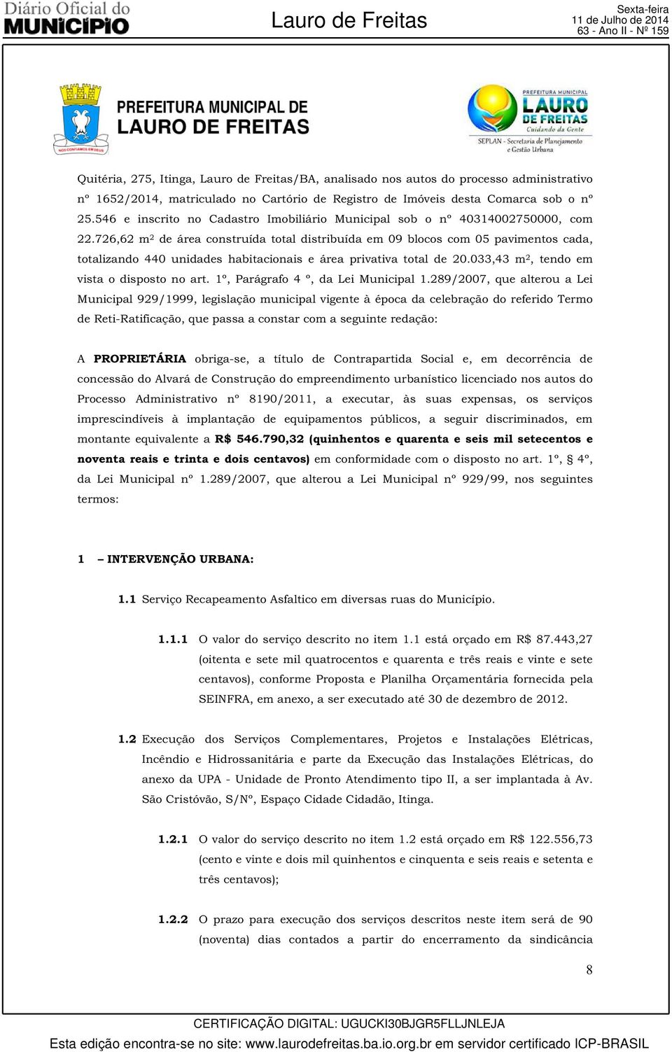 726,62 m 2 de área construída total distribuída em 09 blocos com 05 pavimentos cada, totalizando 440 unidades habitacionais e área privativa total de 20.033,43 m 2, tendo em vista o disposto no art.