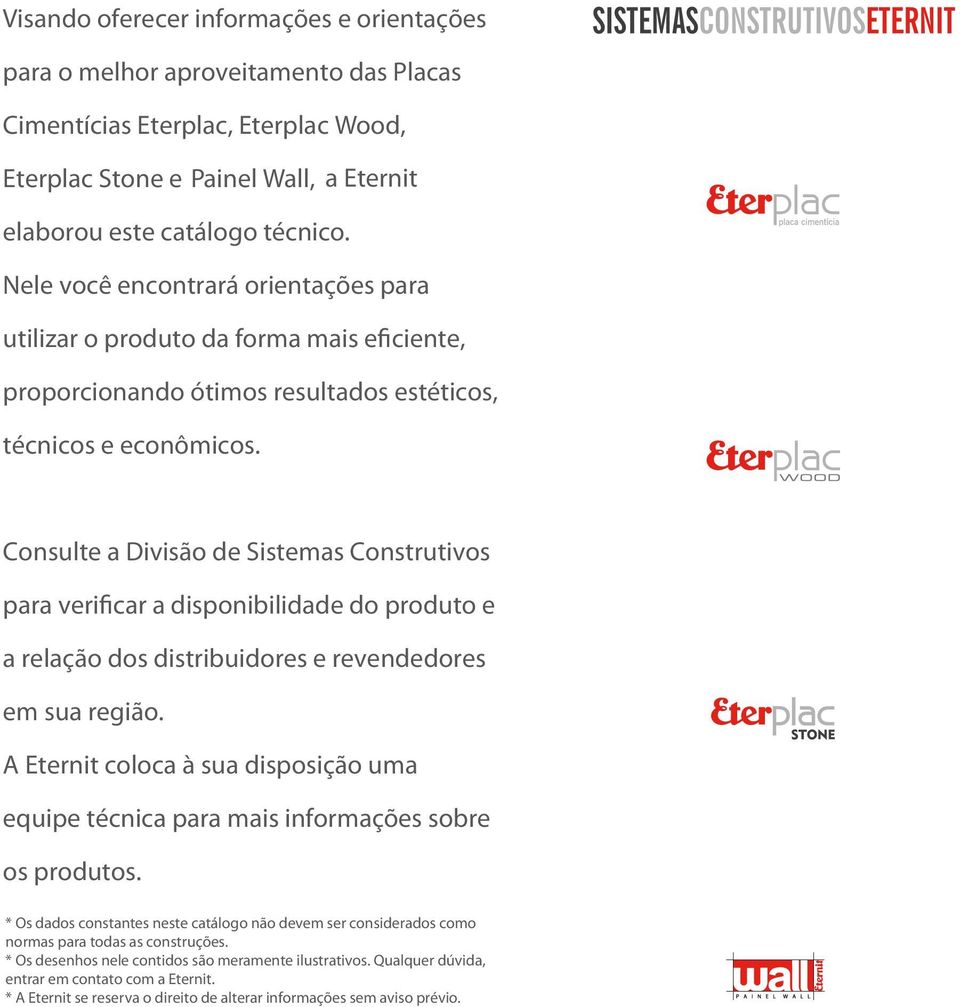 Consulte a Divisão de Sistemas Construtivos para verificar a disponibilidade do produto e a relação dos distribuidores e revendedores em sua região.