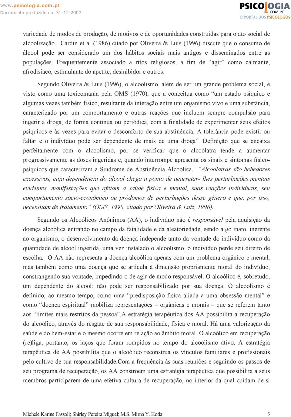 Frequentemente associado a ritos religiosos, a fim de agir como calmante, afrodisíaco, estimulante do apetite, desinibidor e outros.