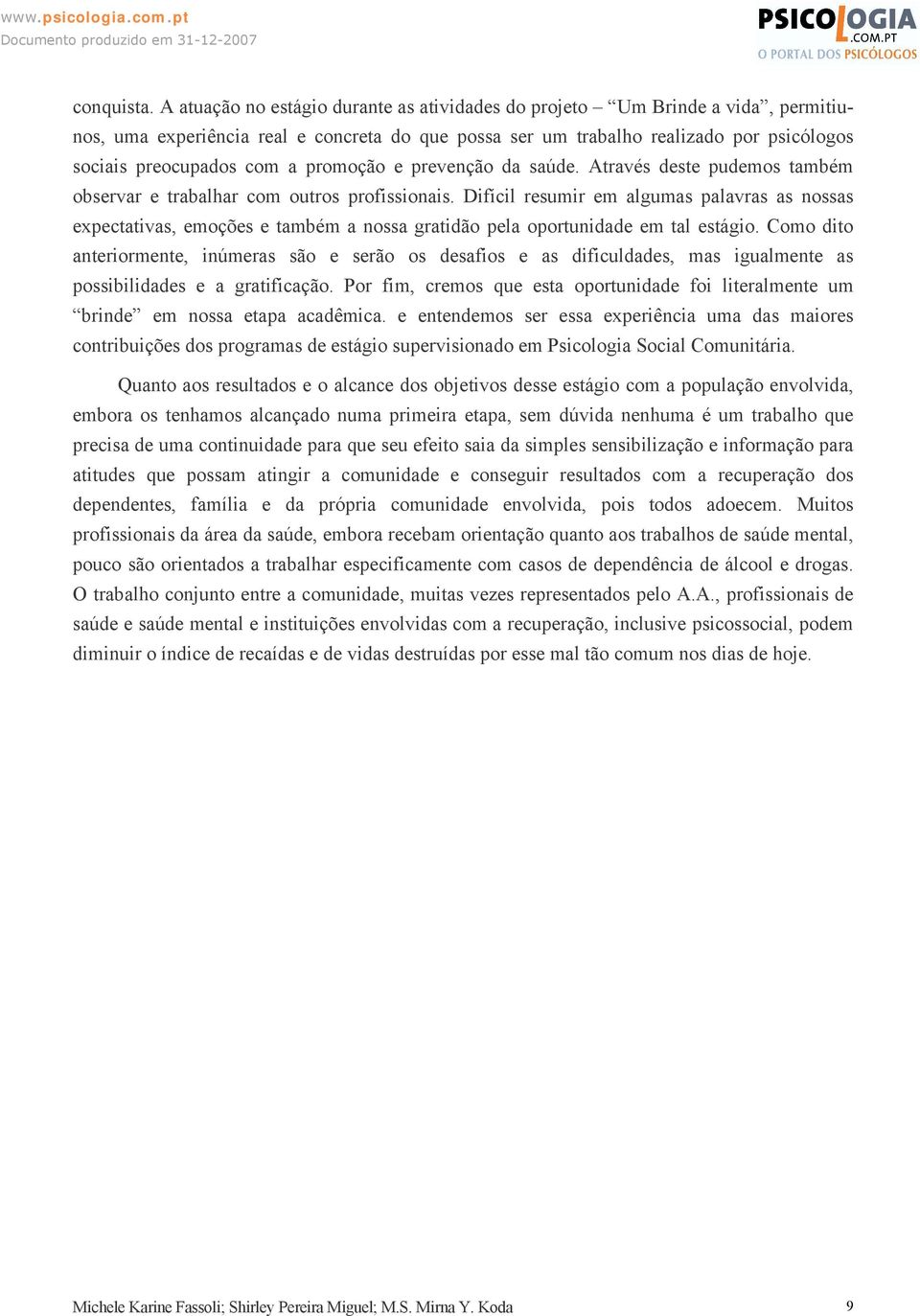 promoção e prevenção da saúde. Através deste pudemos também observar e trabalhar com outros profissionais.