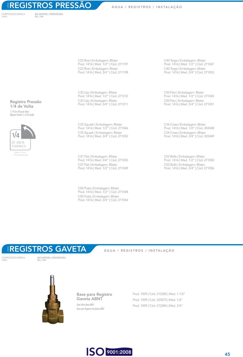 271053 Registro Pressão 1/4 de Volta 1/4 Turn Pressure Valve Registro Presión 1/4 de Vuelta C33 Uzy Embalagem: Blister Prod. 1416 Med. 1/2 Cód. 271210 C33 Uzy Embalagem: Blister Prod. 1416 Med. 3/4 Cód.