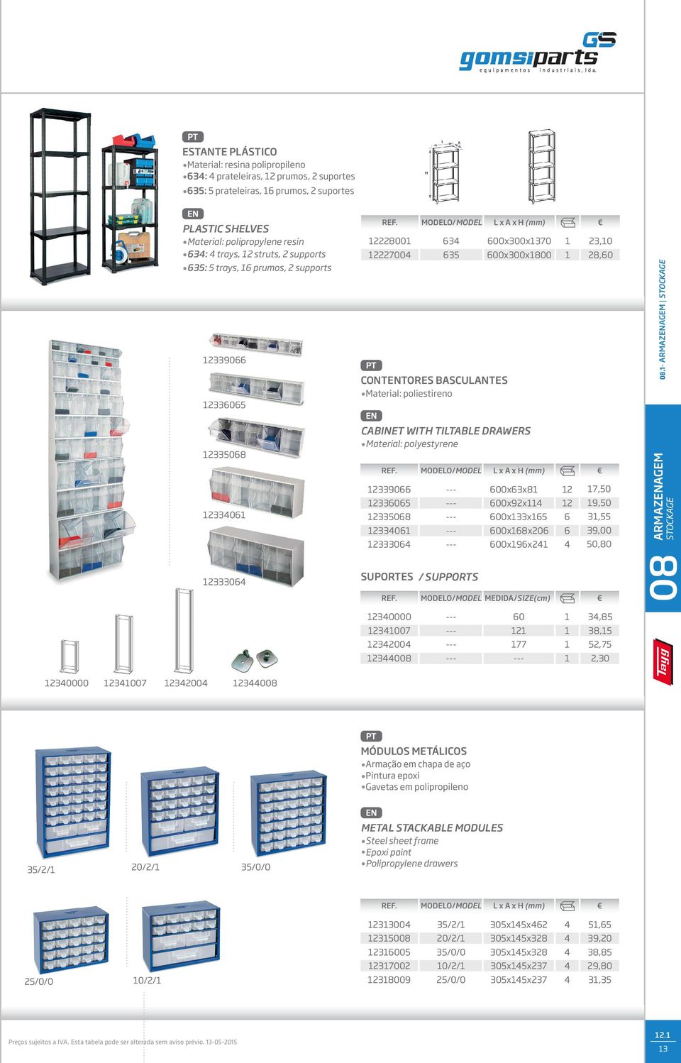 - ARMAZENAGEM 208 20 20 CABINET WITH TILTABLE DRAWERS Material: polyestyrene 290 00xx8 20 00x92x 208 00xx 20 00x8x20 20 00x9x2 SUPORTES / SUPPORTS MODELO/MODEL MEDIDA/SIZE(cm) 2 2 7,0 9,0, 9,00 0,80