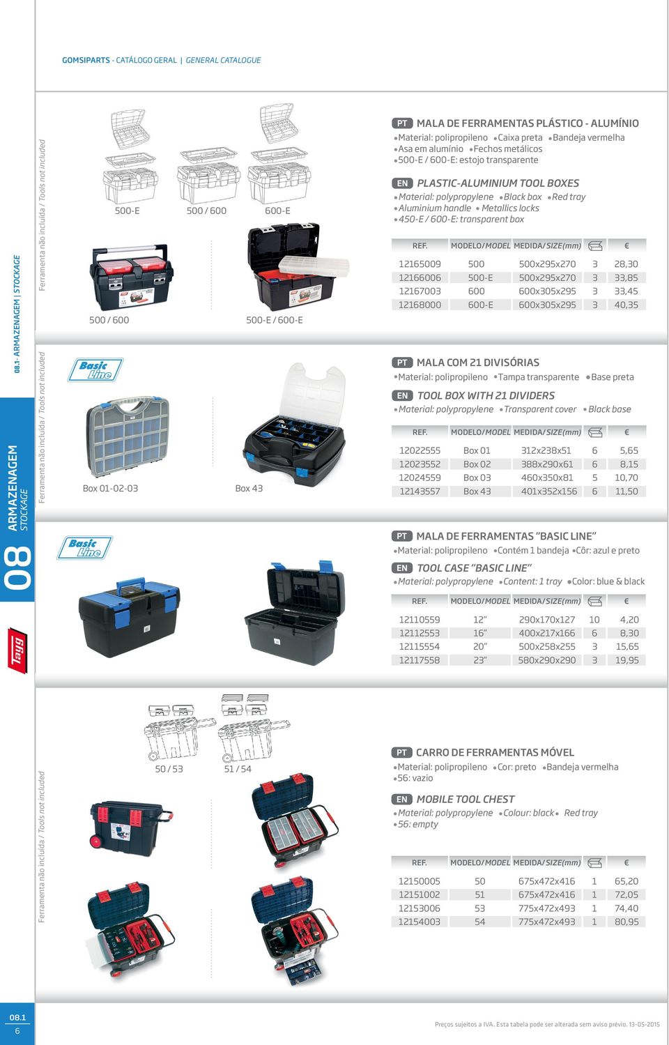 Material: polypropylene Black box Red tray Aluminium handle Metallics locks 0-E / 00-E: transparent box 2009 200 2700 28000 00 00-E 00 00-E MALA COM 2 DIVISÓRIAS 00x29x270 00x29x270 00x0x29 00x0x29