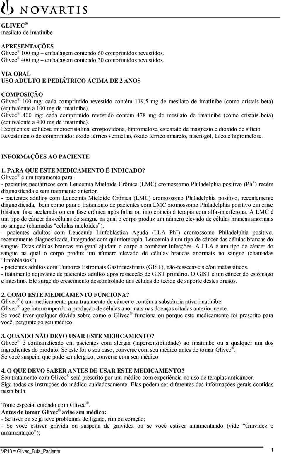 Glivec 400 mg: cada comprimido revestido contém 478 mg de mesilato de imatinibe (como cristais beta) (equivalente a 400 mg de imatinibe).