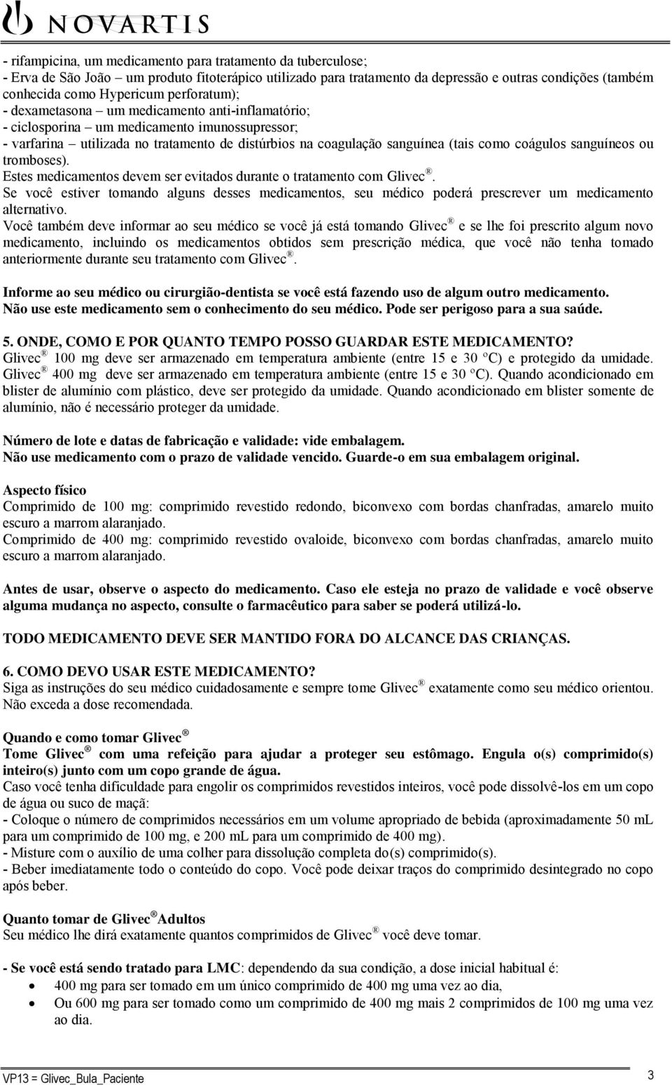 coágulos sanguíneos ou tromboses). Estes medicamentos devem ser evitados durante o tratamento com Glivec.