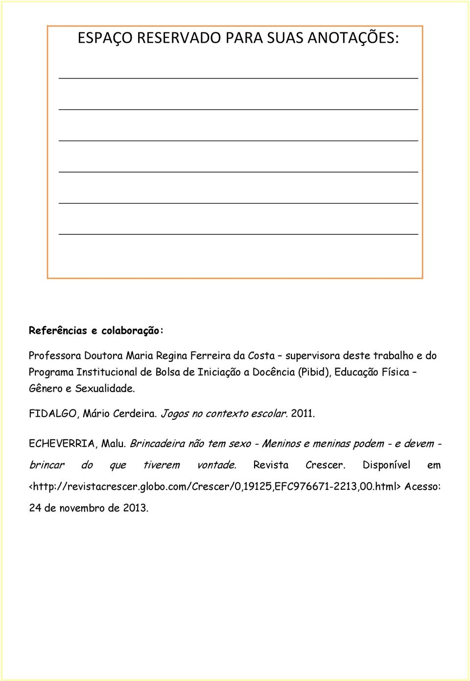 FIDALGO, Mário Cerdeira. Jogos no contexto escolar. 2011. ECHEVERRIA, Malu.