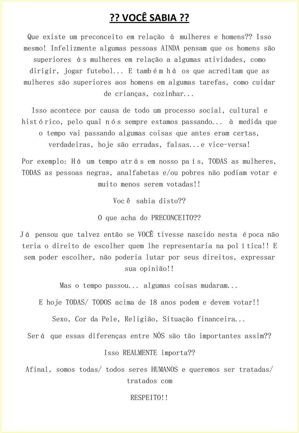 .. E também há os que acreditam que as mulheres são superiores aos homens em algumas tarefas, como cuidar de crianças, cozinhar.