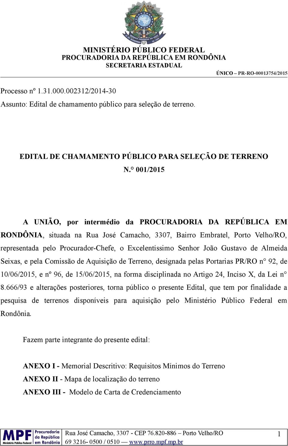 Senhor João Gustavo de Almeida Seixas, e pela Comissão de Aquisição de Terreno, designada pelas Portarias PR/RO n 92, de 10/06/2015, e nº 96, de 15/06/2015, na forma disciplinada no Artigo 24, Inciso