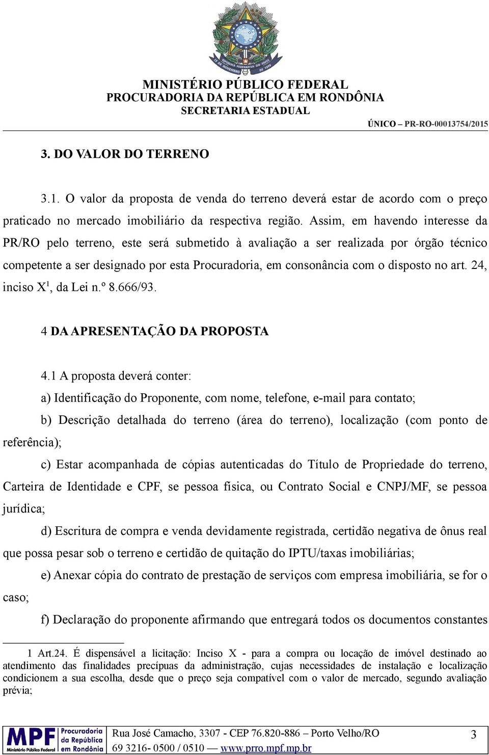 art. 24, inciso X 1, da Lei n.º 8.666/93. 4 DA APRESENTAÇÃO DA PROPOSTA 4.