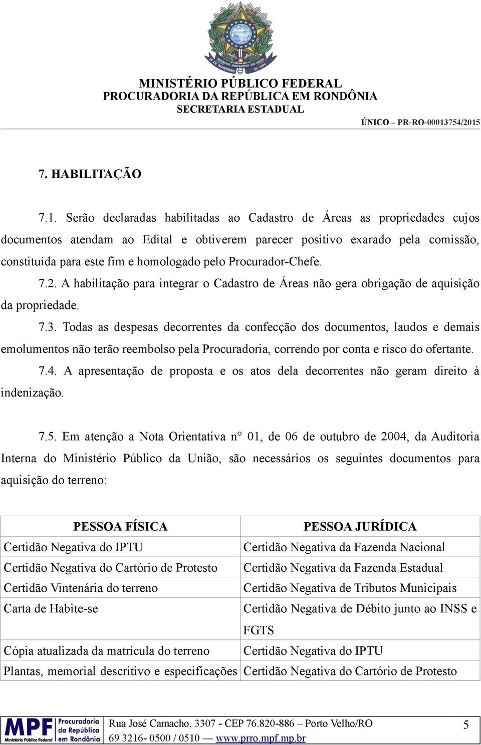 Procurador-Chefe. 7.2. A habilitação para integrar o Cadastro de Áreas não gera obrigação de aquisição da propriedade. 7.3.