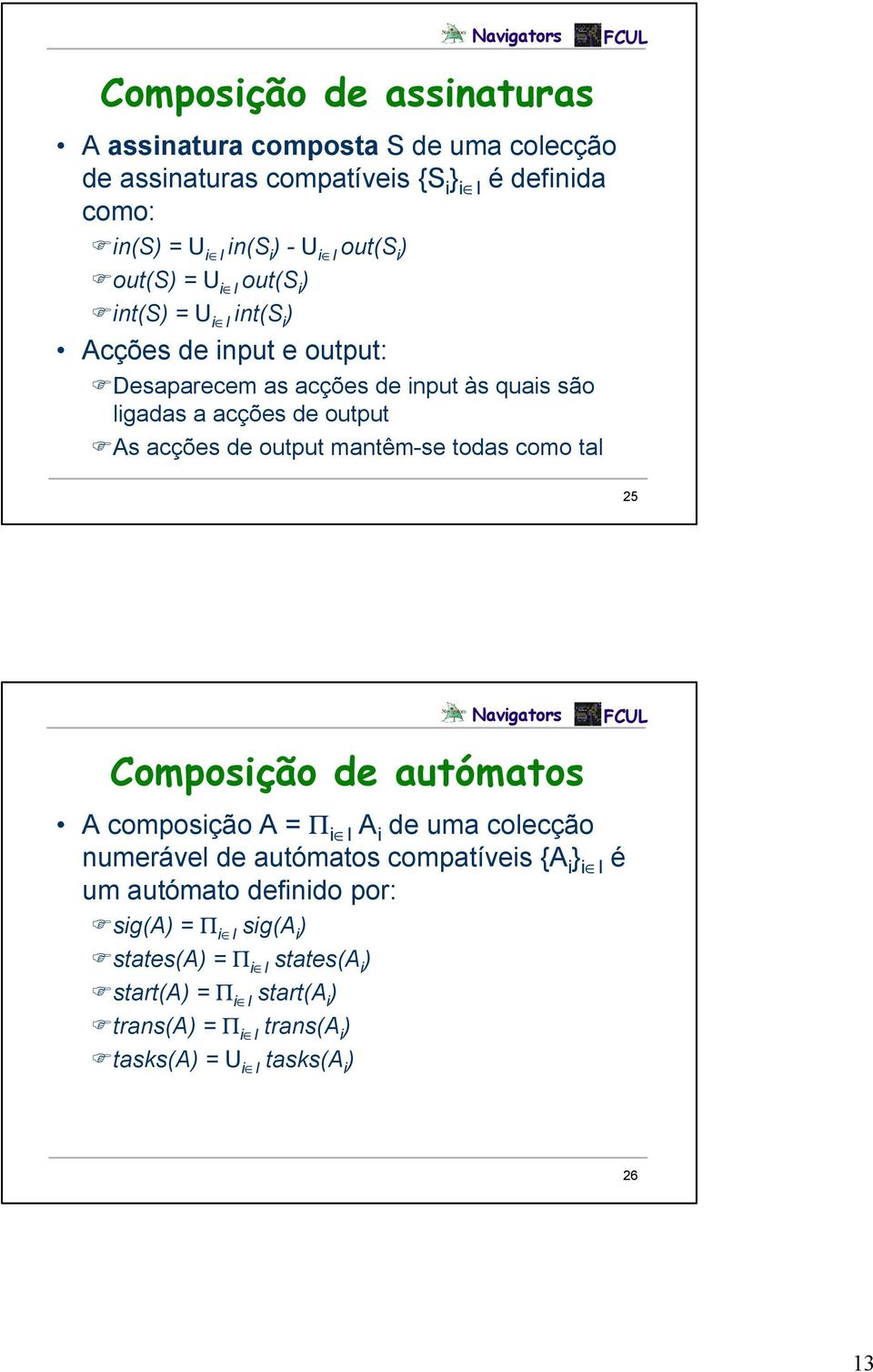 output mantêm-se todas como tal 25 Composição de autómatos A composição A = Π i I A i de uma colecção numerável de autómatos compatíveis {A i } i I é um autómato