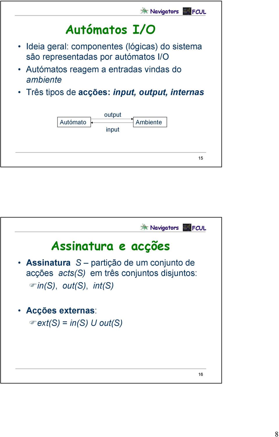 Autómato output input Ambiente 15 Assinatura e acções Assinatura S partição de um conjunto de