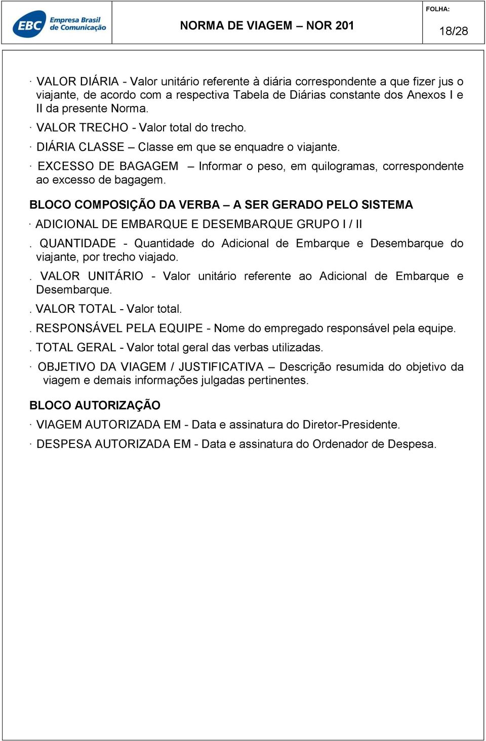 BLOCO COMPOSIÇÃO DA VERBA A SER GERADO PELO SISTEMA ADICIONAL DE EMBARQUE E DESEMBARQUE GRUPO I / II. QUANTIDADE - Quantidade do Adicional de Embarque e Desembarque do viajante, por trecho viajado.