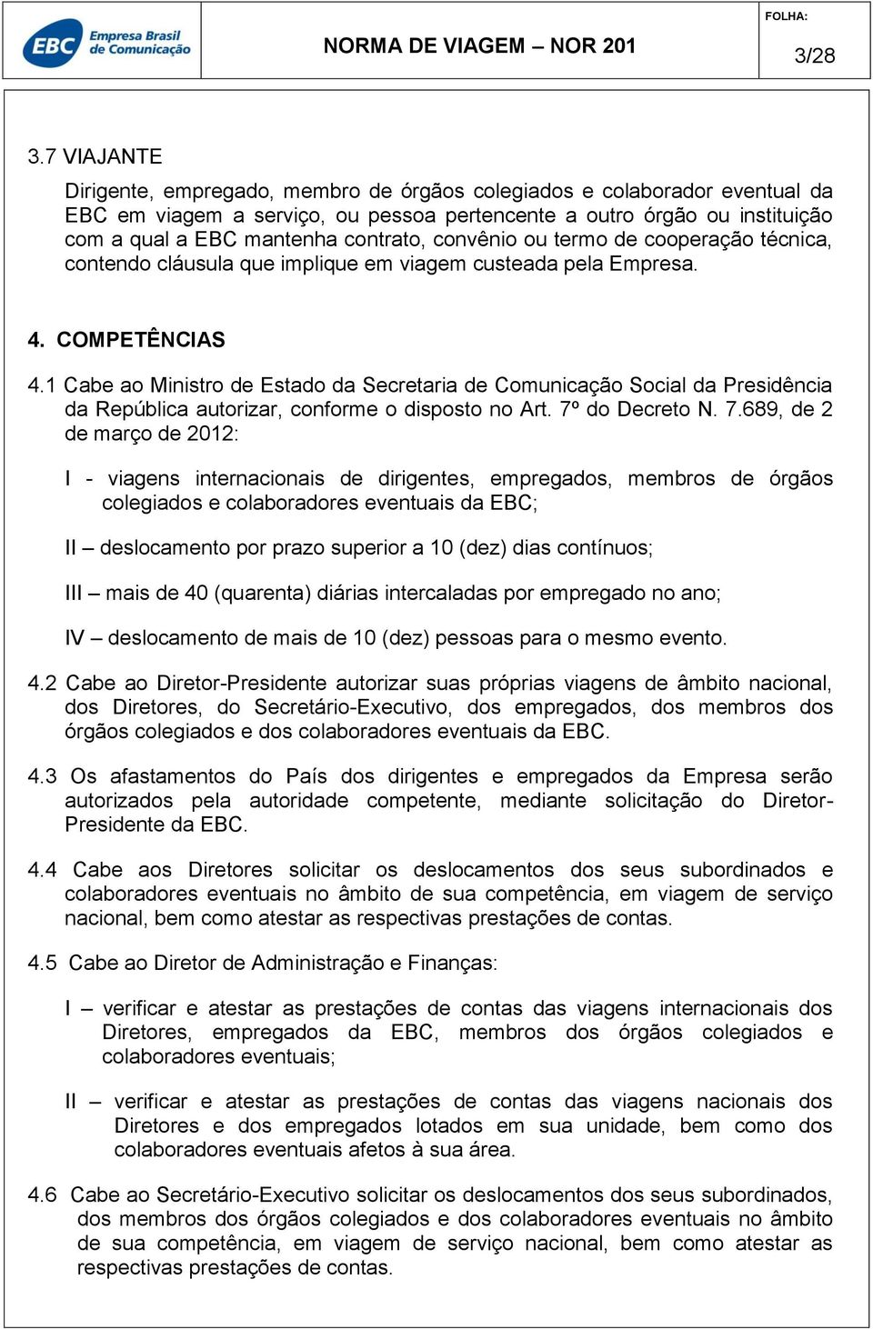 convênio ou termo de cooperação técnica, contendo cláusula que implique em viagem custeada pela Empresa. 4. COMPETÊNCIAS 4.