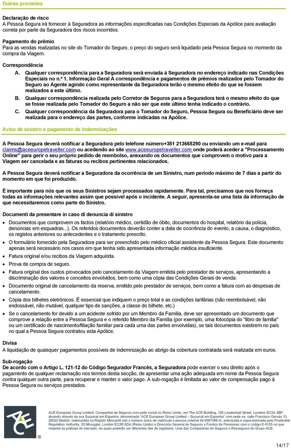 Qualquer correspondência para a Seguradora será enviada à Seguradora no endereço indicado nas Condições Especiais no n.º 1.