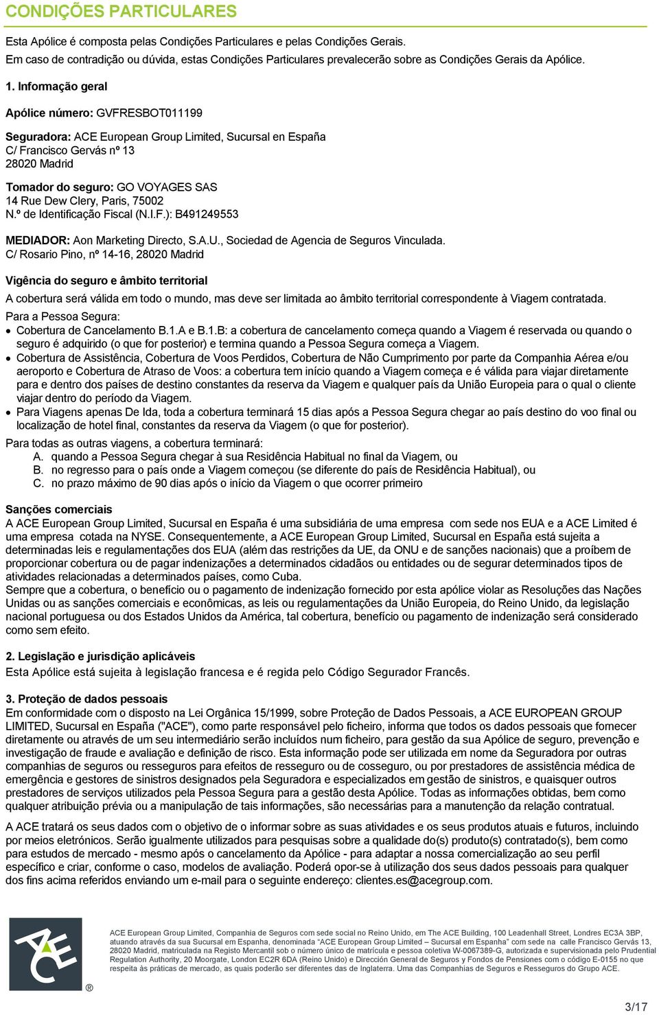 Informação geral Apólice número: GVFRESBOT011199 Seguradora: ACE European Group Limited, Sucursal en España C/ Francisco Gervás nº 13 28020 Madrid Tomador do seguro: GO VOYAGES SAS 14 Rue Dew Clery,